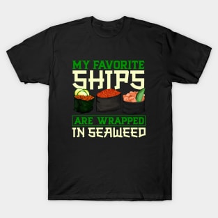 My favorite ships are wrapped in seaweed - Sushi T-Shirt